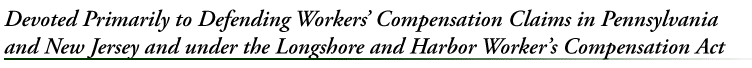 Devoted Primarily to Defending Workers' Compensation, Longshoreman & Harbor Workers' Claims in Pennsylvania and New Jersey